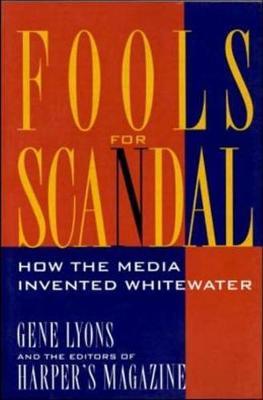 Fools for Scandal: How The Media Invented Whitewater by Gene Lyons image