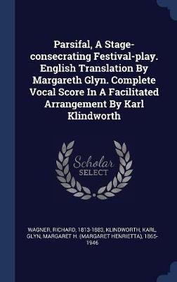 Parsifal, a Stage-Consecrating Festival-Play. English Translation by Margareth Glyn. Complete Vocal Score in a Facilitated Arrangement by Karl Klindworth by Richard Wagner image