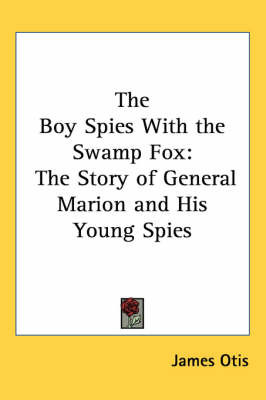 The Boy Spies With the Swamp Fox: The Story of General Marion and His Young Spies by James Otis image