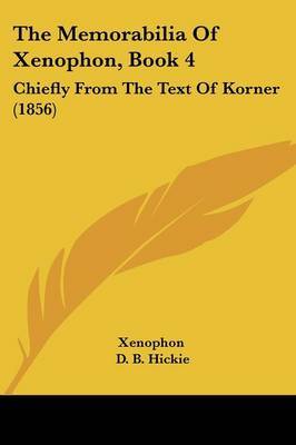 The Memorabilia Of Xenophon, Book 4: Chiefly From The Text Of Korner (1856) on Paperback by Xenophon