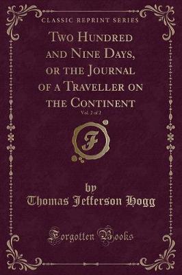 Two Hundred and Nine Days, or the Journal of a Traveller on the Continent, Vol. 2 of 2 (Classic Reprint) by Thomas Jefferson Hogg image