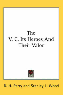 The V. C. Its Heroes And Their Valor by D H Parry image