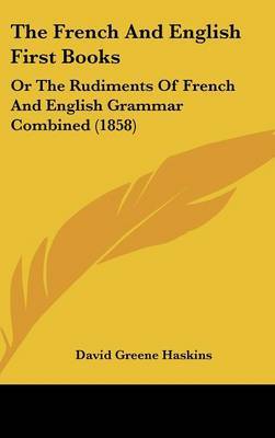 The French And English First Books: Or The Rudiments Of French And English Grammar Combined (1858) by David Greene Haskins image
