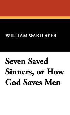 Seven Saved Sinners, or How God Saves Men by William Ward Ayer image
