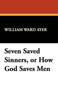 Seven Saved Sinners, or How God Saves Men on Hardback by William Ward Ayer