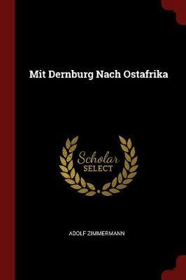 Mit Dernburg Nach Ostafrika by Adolf Zimmermann