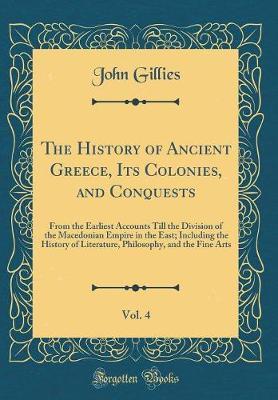 The History of Ancient Greece, Its Colonies, and Conquests, Vol. 4 by John Gillies image