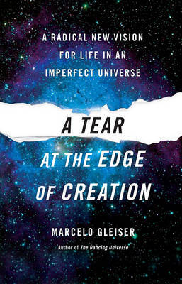 A Tear at the Edge of Creation: A Radical New Vision for Life in an Imperfect Universe on Hardback by Marcelo Gleiser