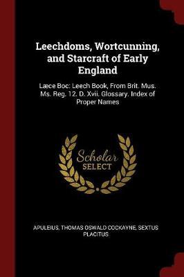 Leechdoms, Wortcunning, and Starcraft of Early England by Apuleius