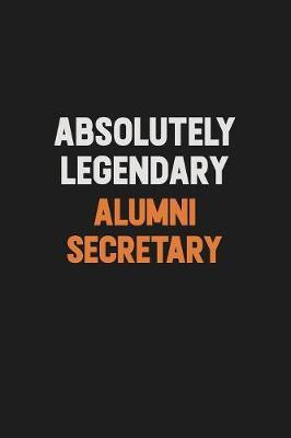 Absolutely Legendary Alumni Secretary by Camila Cooper