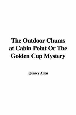 The Outdoor Chums at Cabin Point or the Golden Cup Mystery on Paperback by Quincy Allen