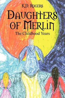 Daughters of Merlin: The Childhood Years on Paperback by K D Rogers