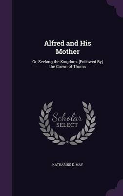 Alfred and His Mother on Hardback by Katharine E May