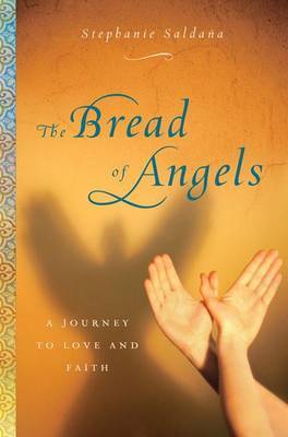 The Bread of Angels: A Journey to Love and Faith by Stephanie Saldana image