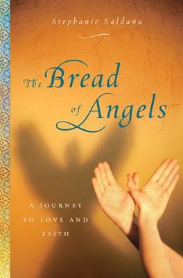 The Bread of Angels: A Journey to Love and Faith on Hardback by Stephanie Saldana