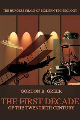 The First Decade of the Twentieth Century: The Burgess Shale of Modern Technology by Gordon B Greer image