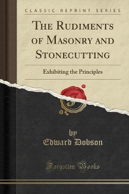 The Rudiments of Masonry and Stonecutting by Edward Dobson image