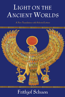 Light on the Ancient Worlds by Frithjof Schuon