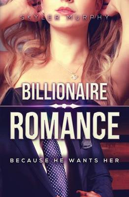 Billionaire Romance: Because He Wants Her: A Young Adult Rich Alpha Male Billionaire Romance by Skyler Murphy image