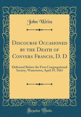 Discourse Occasioned by the Death of Convers Francis, D. D by John Weiss image