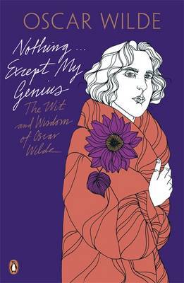 Nothing . . . Except My Genius: The Wit and Wisdom of Oscar Wilde by Oscar Wilde