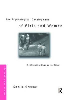 The Psychological Development of Girls and Women: Rethinking Change in Time on Paperback by Sheila Greene