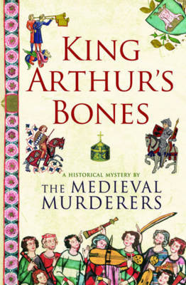 King Arthur's Bones on Hardback by The Medieval Murderers