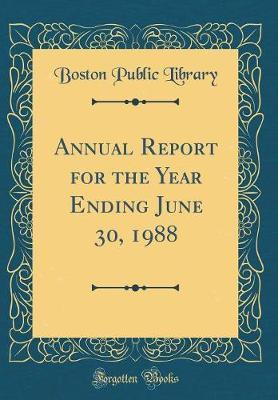 Annual Report for the Year Ending June 30, 1988 (Classic Reprint) by Boston Public Library image