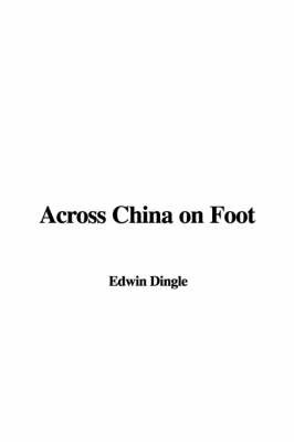 Across China on Foot on Paperback by Edwin Dingle