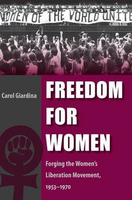 Freedom for Women: Forging the Women's Liberation Movement, 1953-1970 by Carol Giardina image
