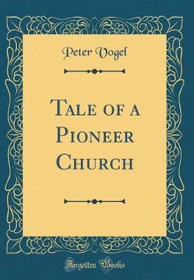 Tale of a Pioneer Church (Classic Reprint) by Peter Vogel image