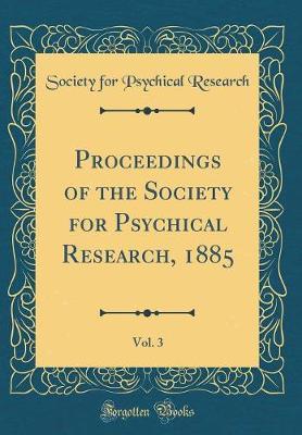 Proceedings of the Society for Psychical Research, 1885, Vol. 3 (Classic Reprint) by Society For Psychical Research image