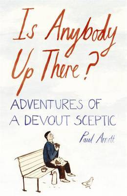 Is Anybody Up There?: Adventures of a Devout Sceptic by Paul Arnott image