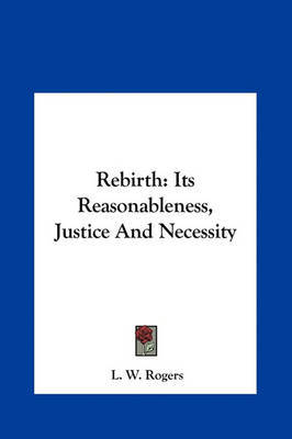 Rebirth: Its Reasonableness, Justice and Necessity by L.W. Rogers image