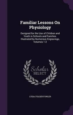 Familiar Lessons on Physiology on Hardback by Lydia Folger Fowler