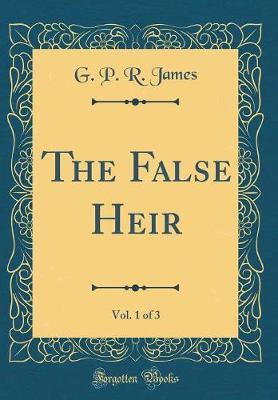 The False Heir, Vol. 1 of 3 (Classic Reprint) by George Payne Rainsford James image