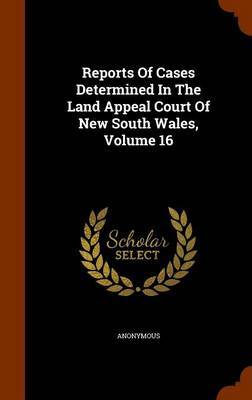 Reports of Cases Determined in the Land Appeal Court of New South Wales, Volume 16 by * Anonymous image