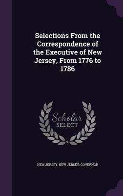 Selections from the Correspondence of the Executive of New Jersey, from 1776 to 1786 image