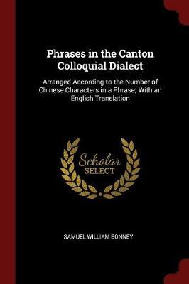 Phrases in the Canton Colloquial Dialect by Samuel William Bonney