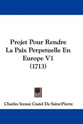 Projet Pour Rendre La Paix Perpetuelle En Europe V1 (1713) by Charles Irenee Castel De Saint-Pierre image