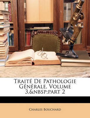 Trait de Pathologie Gnrale, Volume 3, Part 2 on Paperback by Charles Bouchard