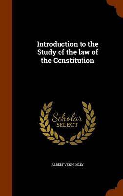 Introduction to the Study of the Law of the Constitution on Hardback by Albert Venn Dicey