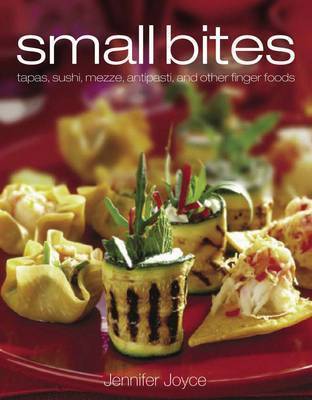 Small Bites: Tapas, Sushi, Mezze, Antipasti, and Other Finger Foods by Jennifer Joyce image