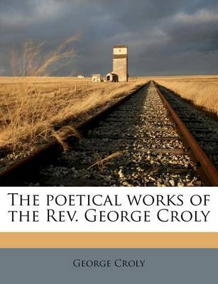 The Poetical Works of the REV. George Croly by George Croly image