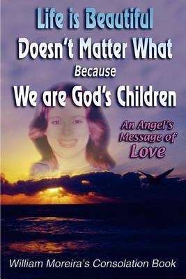 Life Is Beautiful Doesn't Matter What Because We Are God's Children by William Moreira image