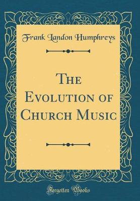 The Evolution of Church Music (Classic Reprint) by Frank Landon Humphreys image
