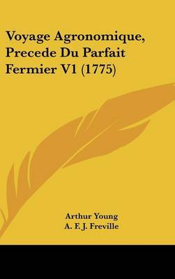 Voyage Agronomique, Precede Du Parfait Fermier V1 (1775) on Hardback by A F J Freville