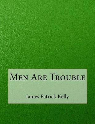 Men Are Trouble by James Patrick Kelly image