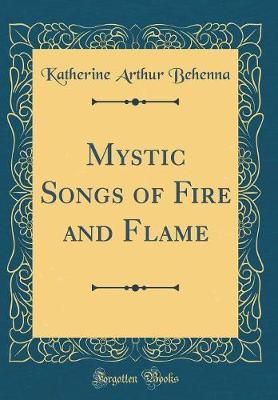 Mystic Songs of Fire and Flame (Classic Reprint) by Katherine Arthur Behenna image