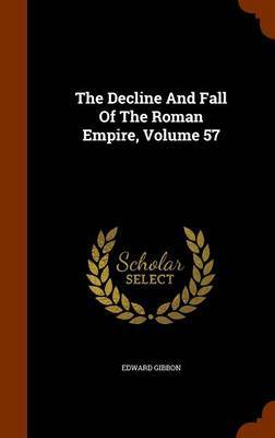 The Decline and Fall of the Roman Empire, Volume 57 on Hardback by Edward Gibbon